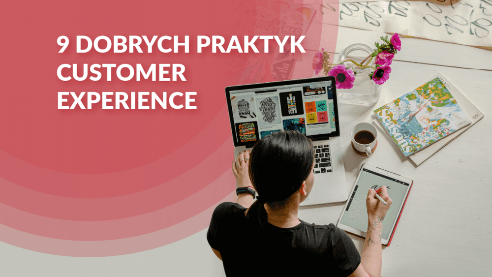 Popraw customer experience w Twoim biznesie – 9 dobrych praktyk